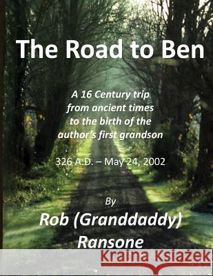 The Road to Ben: The 16 century trip from ancient times to the birth of our first granson Rob Ransone 9781523802968