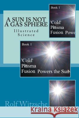 A Sun is NOT a Gas Sphere: Illustrated Science Witzsche, Rolf A. F. 9781523803088