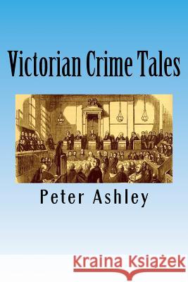 Victorian Crime Tales Peter Ashley 9781523803163 Createspace Independent Publishing Platform