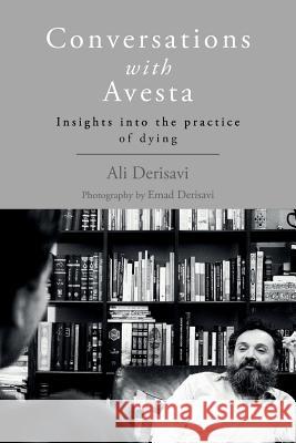 Conversations with Avesta: Insights into the practice of dying Derisavi, Emad 9781523803309 Createspace Independent Publishing Platform