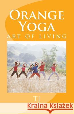 Orange Yoga: Yoga Soul & Vibrations MR Tj Gill 9781523804344 Createspace Independent Publishing Platform