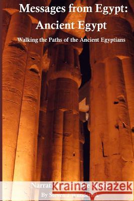 Messages from Egypt: Ancient Egypt: Walking the Paths of the Ancient Egyptians Steven J. Wunderink 9781523804603 Createspace Independent Publishing Platform