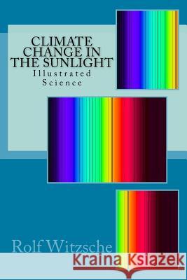 Climate Change in the Sunlight: Illustrated Science Rolf a. F. Witzsche 9781523804665 Createspace Independent Publishing Platform
