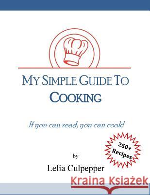 My Simple Guide to Cooking: If you can read, you can cook! Culpepper, Lelia 9781523804832