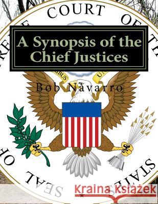 A Synopsis of the Chief Justices Bob Navarro 9781523805457 Createspace Independent Publishing Platform