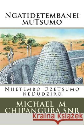 Ngatidetembanei Mutsumo: Nhetembo Dzetsumo Nedudziro MR Michael M. Chipangur 9781523805914 Createspace Independent Publishing Platform