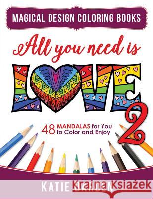 All You Need Is LOVE 2 (Love Volume 2): 48 Mandalas for You to Color and Enjoy Studios, Magical Design 9781523806652 Createspace Independent Publishing Platform