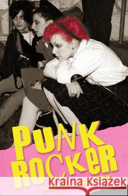 Punk Rocker: Punk stories of Billy Idol, Sid Vicious, Iggy Pop from New York City, Los Angeles, Minnesota, United Kingdom and Austr Barry, Mark 9781523806676