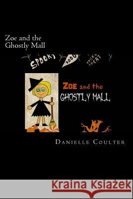 Zoe and the Ghostly Mall: A Spooktacular Adventure Danielle P. Coulter Carla Wynn Hall 9781523807307