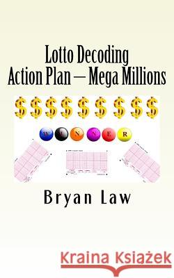 Lotto Decoding: Action Plan - Mega Millions Bryan Law 9781523807437 