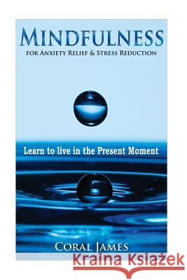 Mindfulness: Anxiety Relief & Stress Reduction Coral James 9781523807666 Createspace Independent Publishing Platform