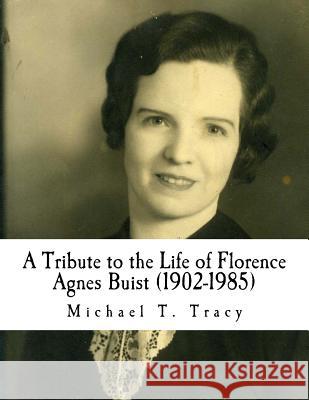 A Tribute to the Life of Florence Agnes Buist (1902-1985) Michael T. Tracy 9781523807901 Createspace Independent Publishing Platform