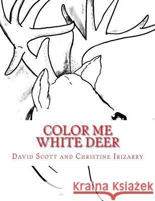 Color Me White Deer: Coloring Legend of the White Deer David a. Scott Chritine Irizary 9781523807918 Createspace Independent Publishing Platform