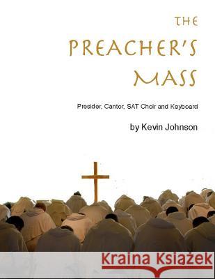 The Preacher's Mass: A Catholic Mass Setting for Presider, Cantor, Choir, Piano and Guitar Kevin Phiilip Johnson Kevin Phillip Johnson 9781523808519 Createspace Independent Publishing Platform