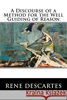 A Discourse of a Method for the Well Guiding of Reason Rene Descartes 9781523808847 Createspace Independent Publishing Platform