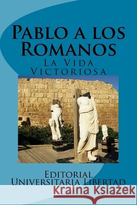 Pablo a los Romanos: La Vida Victoriosa Editorial Universitaria Libertad 9781523809141 Createspace Independent Publishing Platform