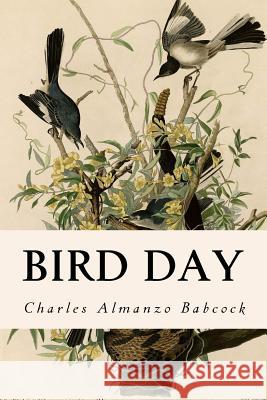 Bird Day Charles A. Babcock 9781523809196 Createspace Independent Publishing Platform