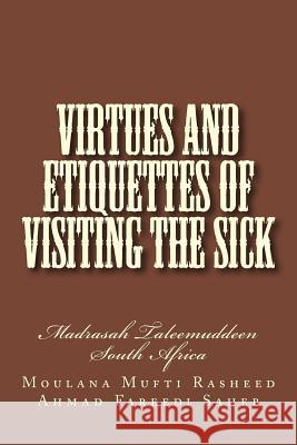 Virtues and Etiquettes of Visiting the Sick Moulana Mufti Rashe Ahma 9781523809578 Createspace Independent Publishing Platform