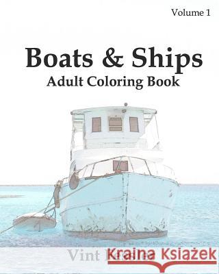 Boats & Ships: Adult Coloring Book, Volume 1: Boat and Ship Sketches for Coloring Vint Fessler 9781523809905 Createspace Independent Publishing Platform