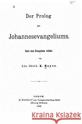 Der Prolog des Johannesevangeliums nach dem Evangelium erklärt Meyer, K. 9781523811724 Createspace Independent Publishing Platform