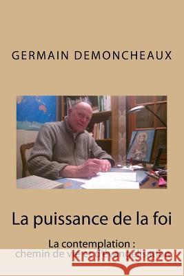 La puissance de la foi: La contemplation, chemin de vie et d evangelisation Demoncheaux, Germain 9781523812646