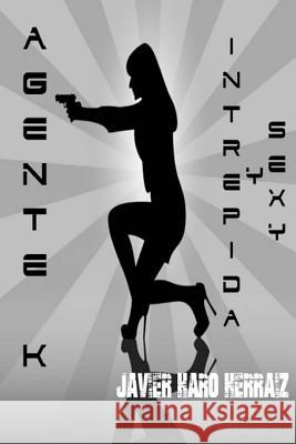 Agente K: Intrepida y Sexy Javier Har 9781523814046 Createspace Independent Publishing Platform