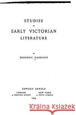 Studies in early Victorian literature Harrison, Frederic 9781523814107 Createspace Independent Publishing Platform