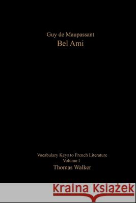 Vocabulary Keys to French Literature: Volume I: Guy de Maupassant: Bel Ami Thomas W. Walker 9781523816415 Createspace Independent Publishing Platform