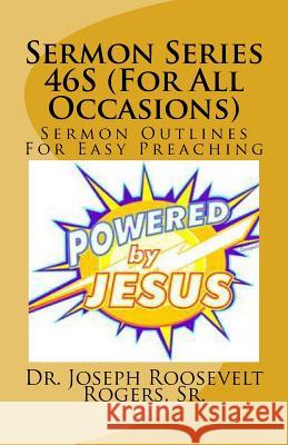 Sermon Series 46S (For All Occasions): Sermon Outlines For Easy Preaching Rogers, Sr. Joseph Roosevelt 9781523816651 Createspace Independent Publishing Platform