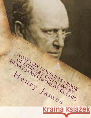 Notes on Novelists ( book of literary criticism) by Henry James (World's Classic James, Henry 9781523818440