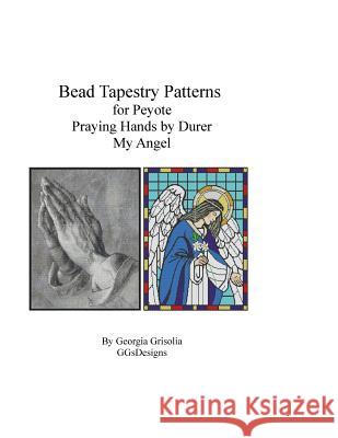 Bead Tapestry Patterns for Peyote Praying Hands and My Angel Georgia Grisolia 9781523818549 Createspace Independent Publishing Platform