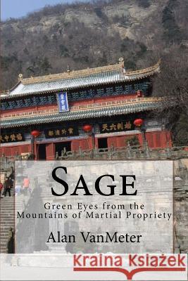 Sage: Green Eyes from the Mountains of Martial Propriety Alan Vanmeter 9781523818747 Createspace Independent Publishing Platform