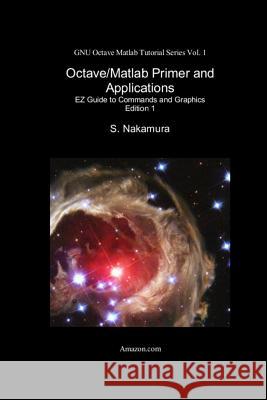 Octave/Matlab Primer and Applications: EZ Guide to Commands and Graphics Nakamura, S. 9781523818822 Createspace Independent Publishing Platform