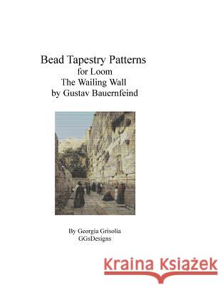 Bead Tapestry Pattern for Loom The Wailing Wall by Gustav Bauernfeind Grisolia, Georgia 9781523820979 Createspace Independent Publishing Platform