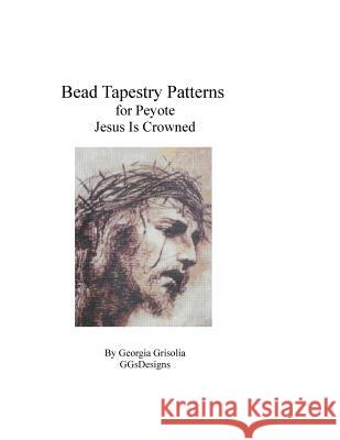 Bead Tapestry Pattern for Peyote Jesus Is Crowned Georgia Grisolia 9781523821563 Createspace Independent Publishing Platform