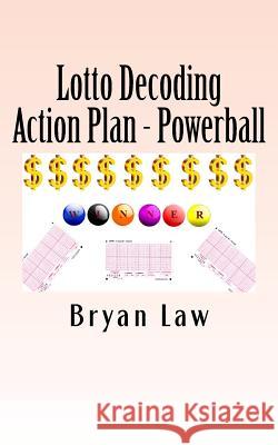 Lotto Decoding: Action Plan - Powerball Bryan Law 9781523821778 Createspace Independent Publishing Platform