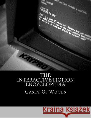 The Interactive Fiction Encyclopedia Casey G. Woods 9781523821884 Createspace Independent Publishing Platform