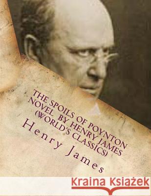 The Spoils of Poynton NOVEL by Henry James (World's Classics) James, Henry 9781523821990 Createspace Independent Publishing Platform