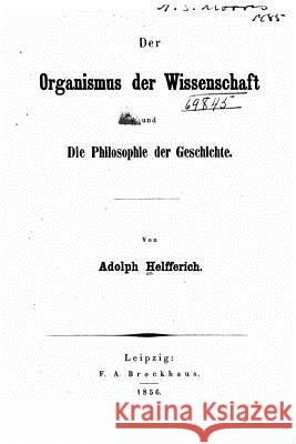 Der organismus der wissenschaft und die philosophie der geschichte Helfferich, Adolph 9781523822805 Createspace Independent Publishing Platform