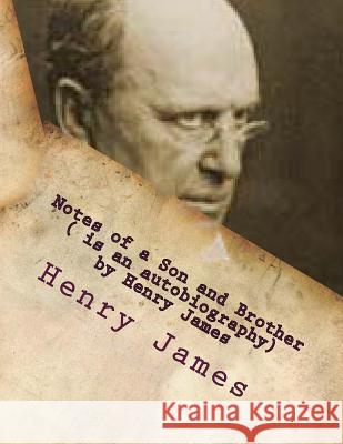 Notes of a Son and Brother ( is an autobiography) by Henry James James, Henry 9781523823062