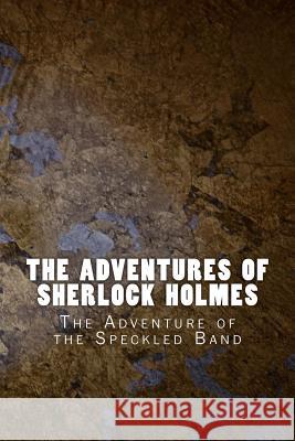 The Adventures of Sherlock Holmes: The Adventure of the Speckled Band Sir Arthur Conan Doyle 9781523823178 Createspace Independent Publishing Platform