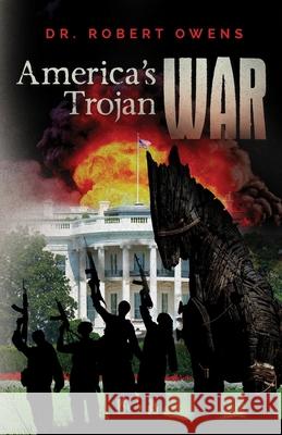 America's Trojan War Drr Robert Owens Dr Robert Owens 9781523823208 Createspace Independent Publishing Platform