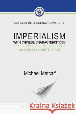 Imperialism With Chinese Characteristics?: Reading and Re-Reading China's 2006 Defense White Paper Metcalf, Michael 9781523823642 Createspace Independent Publishing Platform