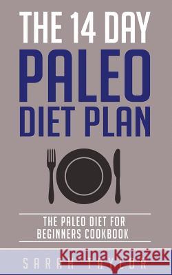 Paleo: The 14 Day Paleo Diet Plan - Delicious Paleo Diet Recipes for Weight Loss Sarah Taylor 9781523823864