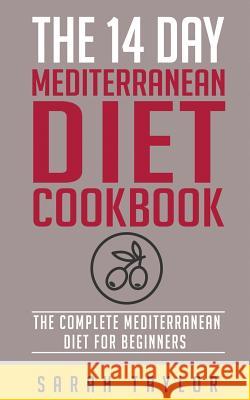 The 14 Day Mediterranean Diet Cookbook Sarah Taylor 9781523823925