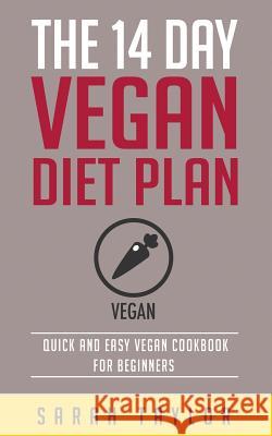 Vegan: The 14 Day Vegan Diet Plan: Delicious Vegan Recipes, Quick & Easy To Make Taylor, Sarah 9781523824014 Createspace Independent Publishing Platform