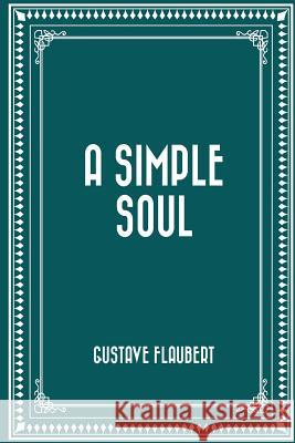 A Simple Soul Gustave Flaubert 9781523824151 Createspace Independent Publishing Platform