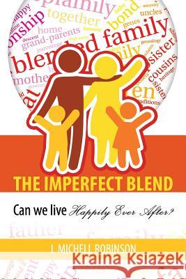 The Imperfect Blend: Can We Live Happily Ever After J. Michell Robinson M. D. Robinson 9781523824311 Createspace Independent Publishing Platform