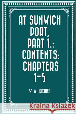 At Sunwich Port, Part 1.: Contents: Chapters 1-5 W. W. Jacobs 9781523824366 Createspace Independent Publishing Platform
