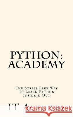 Python: Academy - The Stress Free Way To Learning Python Inside & Out - Beginner Academy, It 9781523825073 Createspace Independent Publishing Platform